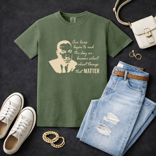 MLK DAY Martin Luther King Jr. Our Lives Begin To End The Day We Became Silent About Things That Matter – Martin Luther King Jr. Day Premade DTF Transfer