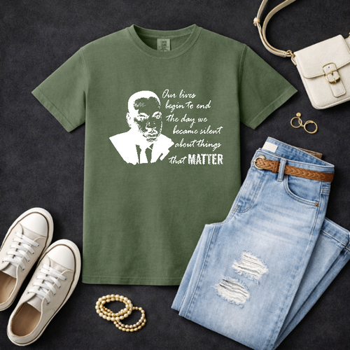 Our Lives Begin To End The Day We Become Silent About Things That Matter – Martin Luther King Jr. Day Premade DTF Transfer