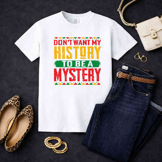 Don't Want My History To Be A Mystery – Black History Month Premade DTF Transfer