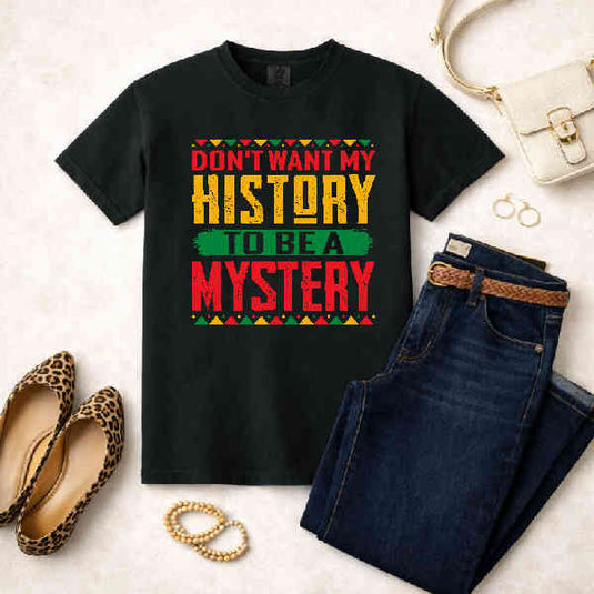 Don't Want My History To Be A Mystery – Black History Month Premade DTF Transfer