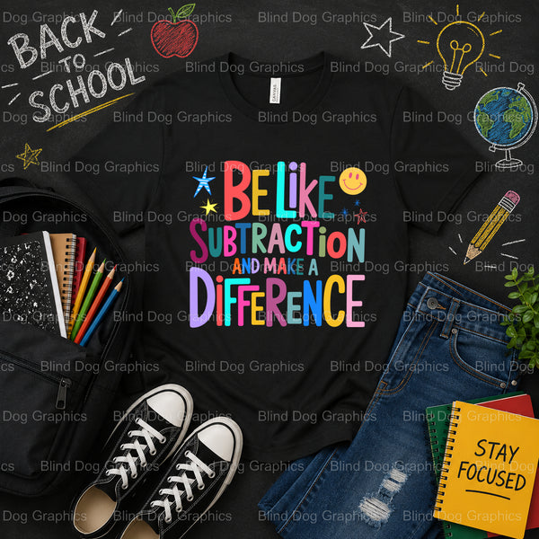 be like subtraction and make a difference. – School Premade DTF Transfer (view 1 of 2) – by Blind Dog Graphics – Premade T...