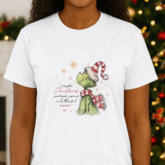 MAYBE CHRISTMAS PERHAPS MEANS A LITTLE BIT MORE – Grinch Christmas Premade DTF Transfer