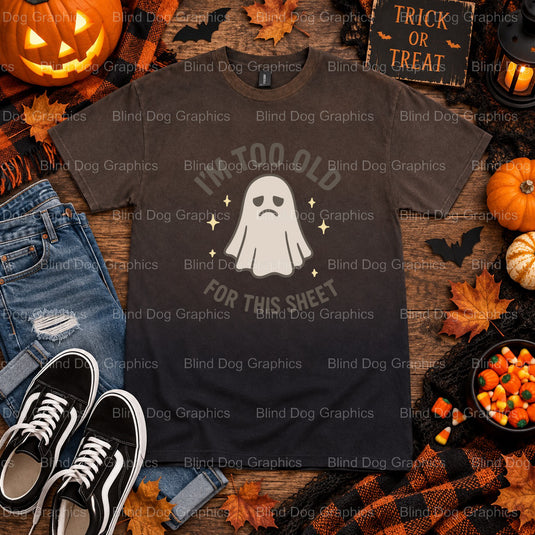 Im too old for this sheet – Halloween Premade DTF Transfer (view 2 of 2) – by Blind Dog Graphics – Premade Transfers – Hal...