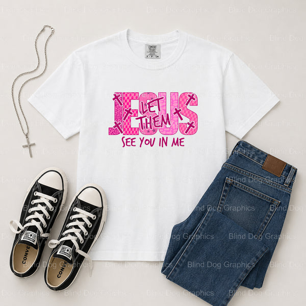 Jesus Let Them See Me In You – Christian Premade DTF Transfer (view 1 of 2) – by Blind Dog Graphics – Premade Transfers –...