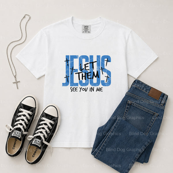 Jesus Let Them See Me In You – Christian Premade DTF Transfer (view 2 of 2) – by Blind Dog Graphics – Premade Transfers –...