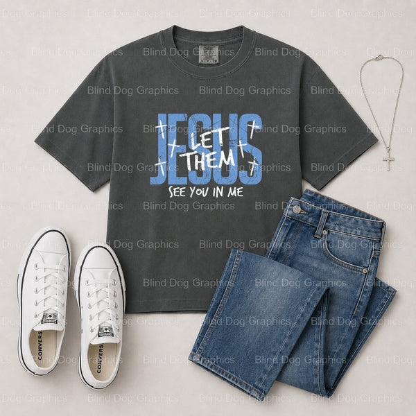 Jesus Let Them See Me In You – Christian Premade DTF Transfer (view 2 of 2) – by Blind Dog Graphics – Premade Transfers –...