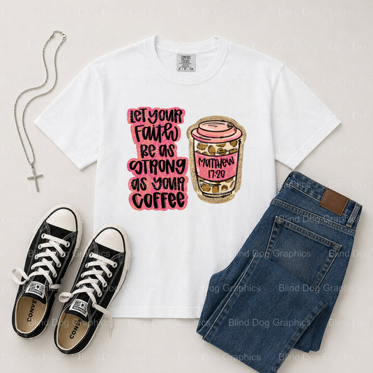 Let your faith be as strong as your coffee. – Christian Premade DTF Transfer (view 1 of 2) – by Blind Dog Graphics – Prema...