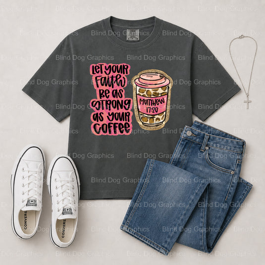 Let your faith be as strong as your coffee. – Christian Premade DTF Transfer (view 2 of 2) – by Blind Dog Graphics – Prema...